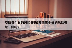 疫情每个省的风险等级(疫情每个省的风险等级一样吗)