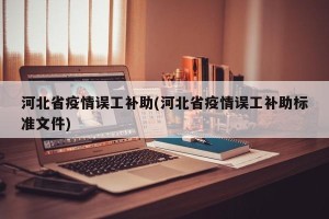 河北省疫情误工补助(河北省疫情误工补助标准文件)