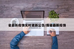 省最新疫情实时更新公告/我省最新疫情