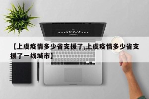 【上虞疫情多少省支援了,上虞疫情多少省支援了一线城市】