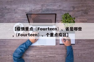 【疫情重点〖Fourteen〗、省是哪些,〖Fourteen〗、个重点疫区】