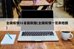 全国疫情31省最新图(全国疫情一览表地图)