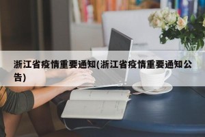 浙江省疫情重要通知(浙江省疫情重要通知公告)