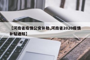 【河南省疫情公安补助,河南省2020疫情补贴通知】