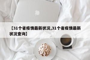 【31个省疫情最新状况,31个省疫情最新状况查询】