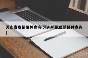 河南省疫情接种查询(河南新冠疫情接种查询)