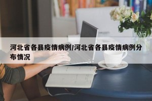 河北省各县疫情病例/河北省各县疫情病例分布情况
