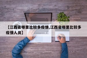 【江西省哪里比较多疫情,江西省哪里比较多疫情人员】