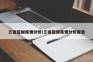 三省监狱疫情分析/三省监狱疫情分析报告