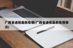 广西省通报最新疫情(广西省通报最新疫情情况)