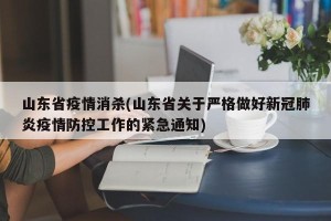山东省疫情消杀(山东省关于严格做好新冠肺炎疫情防控工作的紧急通知)